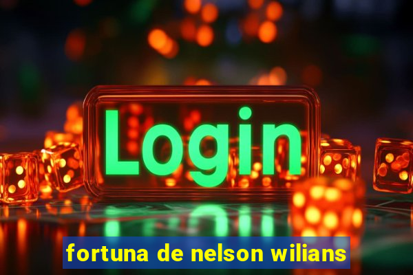 fortuna de nelson wilians